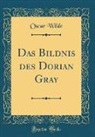 Oscar Wilde - Das Bildnis des Dorian Gray (Classic Reprint)