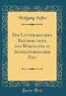Wolfgang Keller - Die Litterarischen Bestrebungen von Worcester in Angelsächsischer Zeit (Classic Reprint)