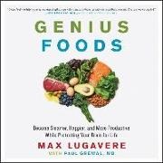 Max Lugavere, Paul Grewal M. D., Max Lugavere - Genius Foods: Become Smarter, Happier, and More Productive While Protecting Your Brain for Life
