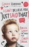 Ginger Hubbard, Charity Spencer - I Can't Believe You Just Said That!: Biblical Wisdom for Taming Your Child's Tongue (Hörbuch)