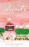 Katie Jacobs, Nan Kelley - So Much to Celebrate: Entertaining the Ones You Love the Whole Year Through (Hörbuch)