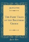 Jacob Grimm - The Fairy Tales of the Brothers Grimm (Classic Reprint)