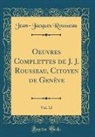 Jean-Jacques Rousseau - Oeuvres Complettes de J. J. Rousseau, Citoyen de Genève, Vol. 12 (Classic Reprint)