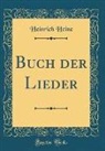 Heinrich Heine - Buch der Lieder (Classic Reprint)