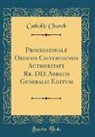 Catholic Church - Processionale Ordinis Cisterciensis Authoritate Rr. DD. Abbatis Generalis Editum (Classic Reprint)