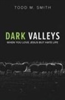 Todd Smith, Todd M. Smith - Dark Valleys: When You Love Jesus But Hate Life
