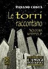 Tiziano Costa - Le torri raccontano. Fatti e fattacci della Bologna antica