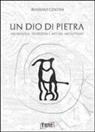 Massimo Centini - Un dio di pietra. Archeologia. Tradizioni e miti del megalitismo