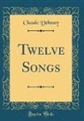 Claude Debussy - Twelve Songs (Classic Reprint)