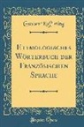 Gustav K¿rting, Gustav Ko¨rting, Gustav Korting, Gustav Körting - Etymologisches Wörterbuch der Französischen Sprache (Classic Reprint)