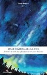 Fulvio Barlocci - Dall'ombra alla luce. A riveder le stelle che splenderono nel cuore di Dante