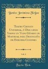 Benito Jeronimo Feijoo, Benito Jerónimo Feijoo - Teatro Critico Universal, ó Discursos Varios en Todo Género de Materias, para Desengaño de Errores Comunes, Vol. 1 (Classic Reprint)