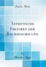 Theodor Lipps - Ästhetische Faktoren der Raumanschauung (Classic Reprint)