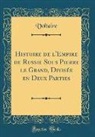 Voltaire, Voltaire Voltaire - Histoire de l'Empire de Russie Sous Pierre le Grand, Divisée en Deux Parties (Classic Reprint)