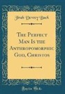 Jirah Dewey Buck - The Perfect Man Is the Anthropomorphic God, Christos (Classic Reprint)