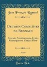 Jean Francois Regnard, Jean François Regnard - Oeuvres Complètes de Regnard, Vol. 6