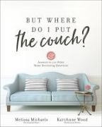 Melissa Michaels, Melissa/ Wood Michaels, Karianne Wood - But Where Do I Put the Couch? - And Answers to 100 Other Home Decorating Questions