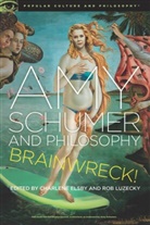 Charlene Elsby, Rob Luzecky - Amy Schumer and Philosophy