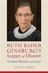 Katie Gibson, Katie L Gibson, Katie L. Gibson - Ruth Bader Ginsburg's Legacy of Dissent