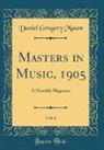 Daniel Gregory Mason - Masters in Music, 1905, Vol. 6