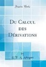 L. F. A. Arbogast - Du Calcul des Dérivations (Classic Reprint)
