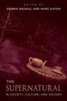 Marc Eaton, Dennis Waskul - The Supernatural in Society, Culture, and History