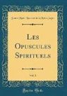 Jeanne Marie Bouvier De La Motte Guyon - Les Opuscules Spirituels, Vol. 1 (Classic Reprint)