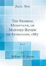 William W. Payne - The Sidereal Messenger, or Monthly Review of Astronomy, 1887, Vol. 6 (Classic Reprint)