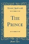 Niccolo Machiavelli, Niccolò Machiavelli - The Prince (Classic Reprint)