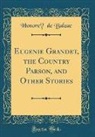 Honoré de Balzac, Honore´ de Balzac, Honore de Balzac - Eugénie Grandet, the Country Parson, and Other Stories (Classic Reprint)