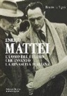Benito Li Vigni - Enrico Mattei. L'uomo del futuro che inventò la rinascita italiana
