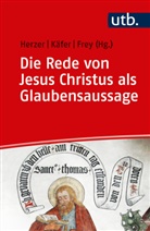 Jörg Frey, Jörg Frey (Prof. Dr.), Jens Herzer, Anne Käfer, Ann Käfer (Prof. Dr. ), Anne Käfer (Prof. Dr. ) - Die Rede von Jesus Christus als Glaubensaussage