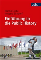 Martin Lücke, Martin (Prof. Dr. Lücke, Martin (Prof. Dr.) Lücke, Irmgard Zündorf, Irmgard (Dr.) Zündorf - Einführung in die Public History