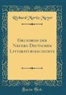 Richard Moritz Meyer - Grundriß der Neuern Deutschen Litteraturgeschichte (Classic Reprint)
