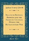 Addison Emery Verrill - Relations Between Bermuda and the American Colonies During the Revolutionary War (Classic Reprint)