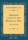 Edwin Hamlin Carr - Abraham Lincoln, the Marginal Man: And Other Poems (Classic Reprint)