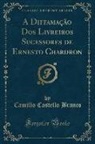 Camillo Castello Branco - A Diffamação Dos Livreiros Sucessores de Ernesto Chardron (Classic Reprint)