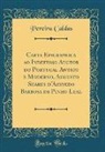 Pereira Caldas - Carta Epigraphica ao Indefesso Auctor do Portugal Antigo e Moderno, Augusto Soares d'Azevedo Barbosa de Pinho Leal (Classic Reprint)