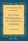 Pierre-Georges Roy - Les Noms Géographiques de la Province de Québec (Classic Reprint)