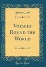 James Cook - Voyages Round the World (Classic Reprint)