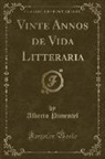 Alberto Pimentel - Vinte Annos de Vida Litteraria (Classic Reprint)