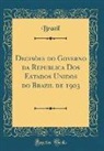 Brazil Brazil - Decisòes do Governo da Republica Dos Estados Unidos do Brazil de 1903 (Classic Reprint)