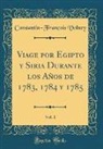 Constantin-Francois Volney, Constantin-François Volney - Viage por Egipto y Siria Durante los Años de 1783, 1784 y 1785, Vol. 1 (Classic Reprint)