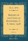 U. S. Army - Report of the Chief of Engineers, U. S. Army, 1908, Vol. 2 of 3 (Classic Reprint)