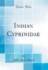 John McClelland - Indian Cyprinidae (Classic Reprint)