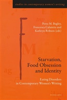 Petra M. Bagley, Petra Maria Bagley, Francesca Calamita, Petr M Bagley, Petra M Bagley, Kathryn Robson... - Starvation, Food Obsession and Identity