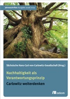 Sächsisch Hans-Carl-von-Carlowitz-Gesellsc, Sächsische Hans-Carl-von-Carlowitz-Gesellsc, Sächsische Hans-Carl-von-Carlowitz-Gesellschaft - Nachhaltigkeit als Verantwortungsprinzip