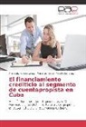 Marí González, María González, Armand Pereira López, Armando Pereira López, Vi Sánchez, Violeta Sánchez - El financiamiento crediticio al segmento de cuentapropista en Cuba