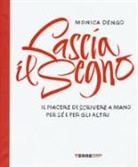 Monica Dengo - Lascia il segno. Il piacere di scrivere a mano per sé e per gli altri