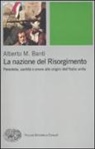 Alberto Mario Banti - La nazione del Risorgimento. Parentela, santità e onore alle progini dell'Italia unita